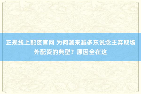 正规线上配资官网 为何越来越多东说念主弃取场外配资的典型？原因全在这