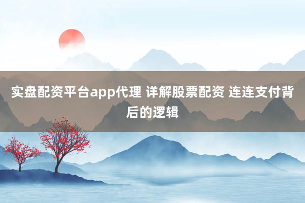 实盘配资平台app代理 详解股票配资 连连支付背后的逻辑