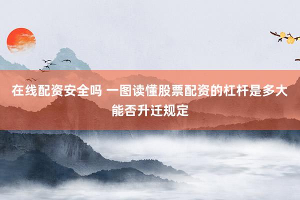 在线配资安全吗 一图读懂股票配资的杠杆是多大能否升迁规定