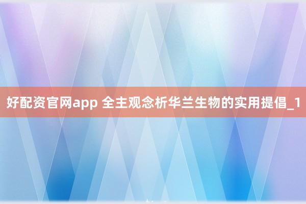好配资官网app 全主观念析华兰生物的实用提倡_1