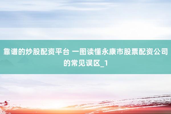 靠谱的炒股配资平台 一图读懂永康市股票配资公司的常见误区_1