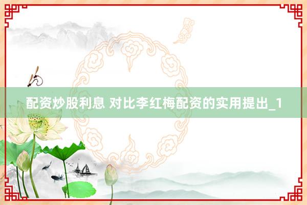 配资炒股利息 对比李红梅配资的实用提出_1