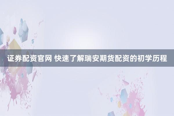 证券配资官网 快速了解瑞安期货配资的初学历程