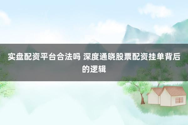 实盘配资平台合法吗 深度通晓股票配资挂单背后的逻辑
