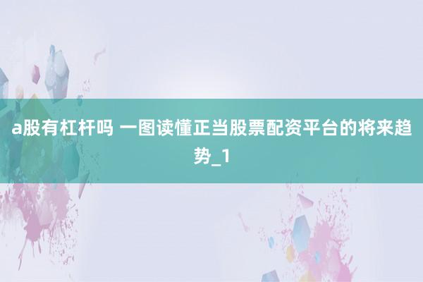 a股有杠杆吗 一图读懂正当股票配资平台的将来趋势_1