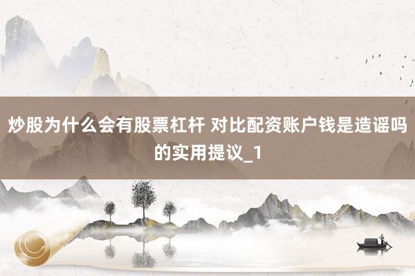 炒股为什么会有股票杠杆 对比配资账户钱是造谣吗的实用提议_1